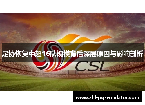 足协恢复中超16队规模背后深层原因与影响剖析 足协恢复中超16队规模背后深层原因与影响剖析