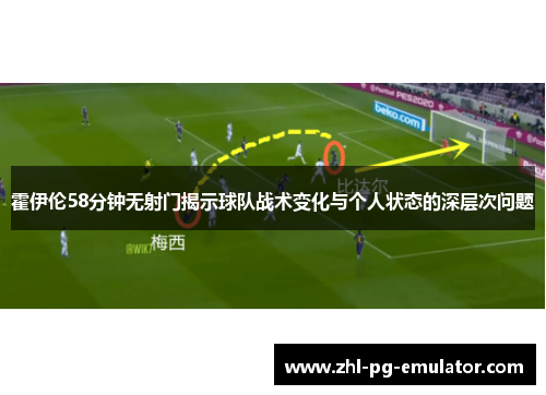 霍伊伦58分钟无射门揭示球队战术变化与个人状态的深层次问题 霍伊伦58分钟无射门揭示球队战术变化与个人状态的深层次问题